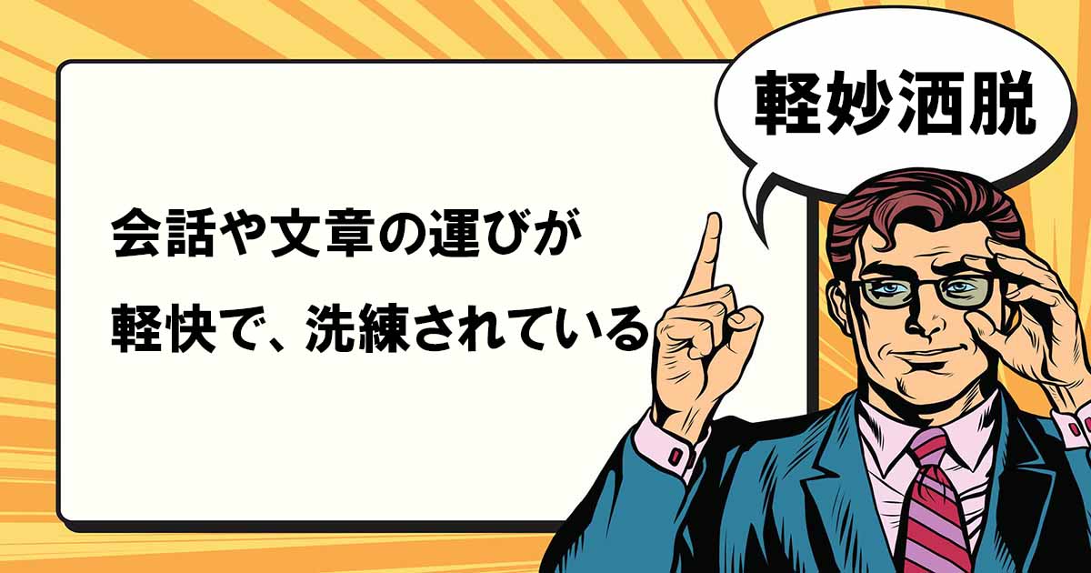 「軽妙洒脱」の意味や読み方とは？実際の使い方を例文を交え解説 | マナラボ